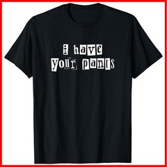 I Have Your Pants Funny for Friends and Family Quote Meme Black Cotton T-Shirt