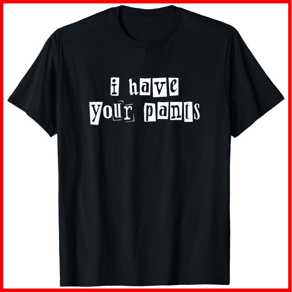 I Have Your Pants Funny for Friends and Family Quote Meme Black Cotton T-Shirt