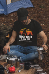 Bigfoot Saw Me But Nobody Believes Him T-Shirt Camping Shirts Sasquatch Hiking