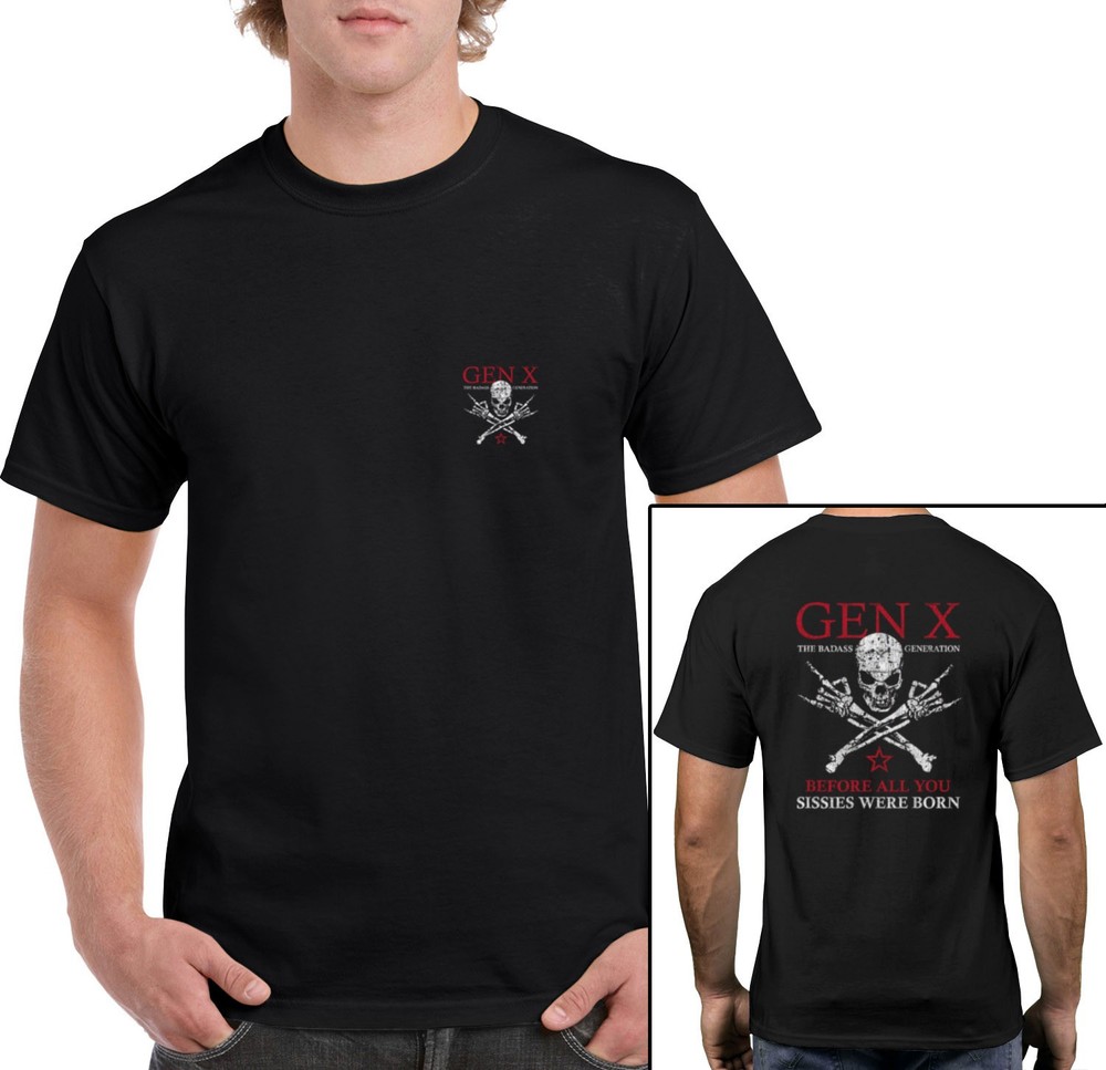 Gen X The Badass Generation T-Shirt Before all you sissies were born Funny GGX07