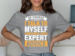 Funny T-Shirt, Of Course I Talk to Myself Sometimes I Need Expert Advice Fun Tee