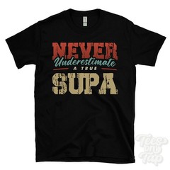 NEVER UNDERESTIMATE A TRUE SUPA T-SHIRT – Wear Your Name Proudly