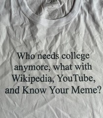 T-Shirt funny “Who needs college anymore, what with Wikipedia, YouTube, and…?”