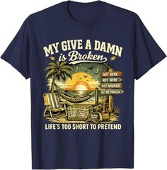 My Give A Damn is Broken Life’s Too Short to Pretend, Too Old To Care T-Shirt
