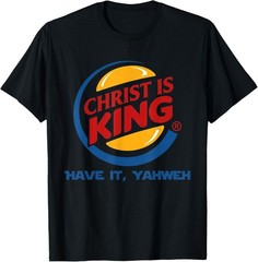 Christ is King Have It God Jesus Christian Religious T-Shirt