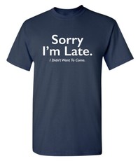 Sorry I’m Late Sarcastic Humor Graphic Super Soft Ring Spun Funny T Shirt