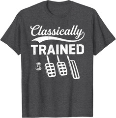 Classically Trained with Dimmer Manual Car Pedals Driving T-Shirt