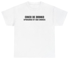 Cinco de Drinko Sponsored By Bad Choices Tee | Unethical Threads