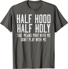 Half Hood Half Holy Funny Saying Humor Christian Men Women T-Shirt