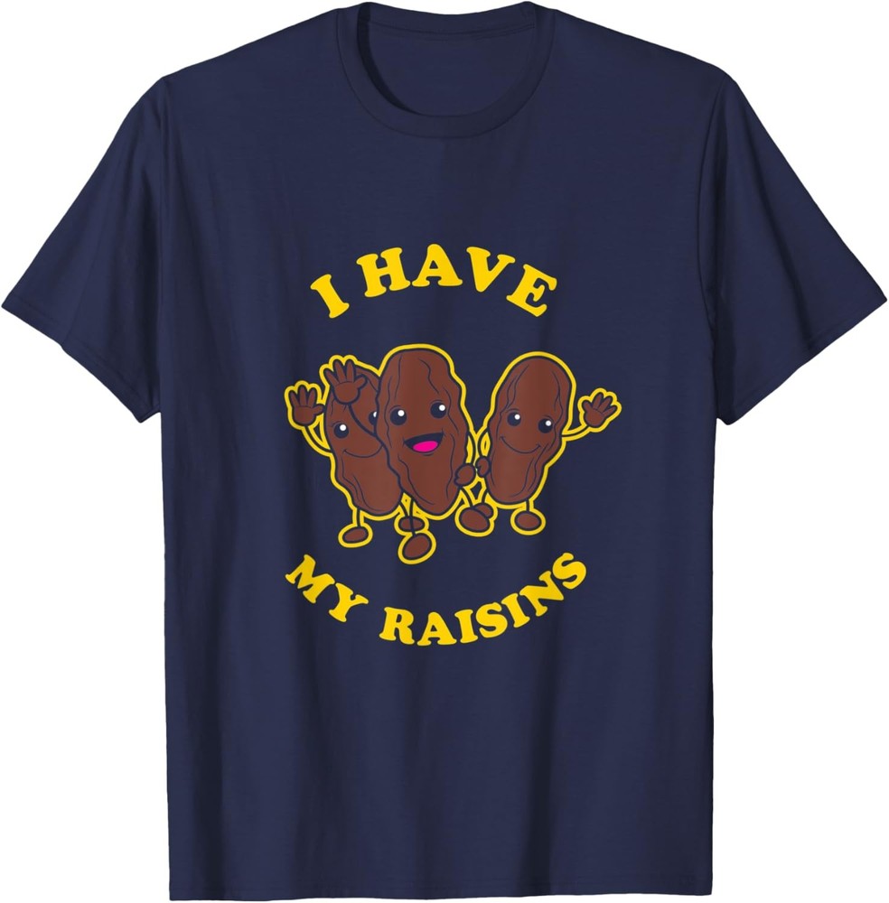 I Have My Raisins – Funny Saying Raisin Fruit T-Shirt
