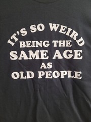 It’s so weird being the same age as old people Funny Tee Shirt NEW FREE SHIP