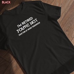 I’m Retired You’re Not Have Fun At Work Tomorrow Shirt Gift for Grandpa Grandma