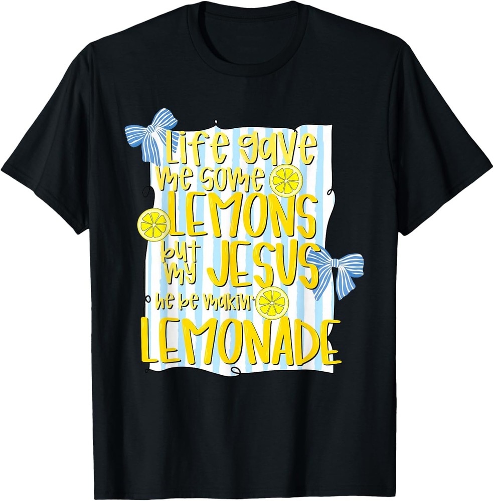 Life Gave Me Some Lemons But My Jesus He Be Makin Lemonade Christian T Shirts