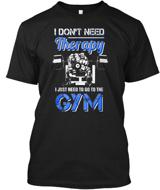 Therapy Best Funny Weight Lifting I Dont Need Just T-Shirt Made In USA S To 5XL