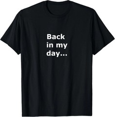 Back In My Day Quote Size S – 5XL Gift For Friends