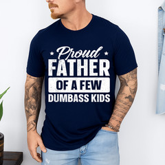 Proud Father Of A Few Dumbass Kids Shirt Funny Father’s Day T-Shirt