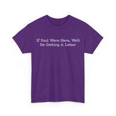 If Paul Were Here We’d Be Getting A Letter Funny Humor Saying Lovers T-Shirt