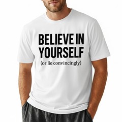 Funny Sarcastic T-Shirt Believe In Yourself or Lie Convincingly Sarcastic Tee