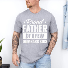 Proud Father Of A Few Dumbass Kids Shirt Funny Father’s Day T-Shirt