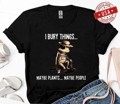 I Bury Things Maybe Plants Maybe People T-Shirt