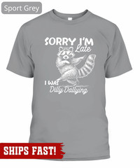 Funny Raccoon Sorry I’m Late I Was Dilly Dallying T-Shirt, Sarcastic Humor Tee