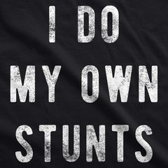 Mens I Do My Own Stunts T Shirt Funny Sarcastic Tee Novelty Joke for Guys