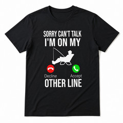 Sorry I’m On My Other Line Funny Fishing Tee – Men’s Outdoors Hobby T-Shirt