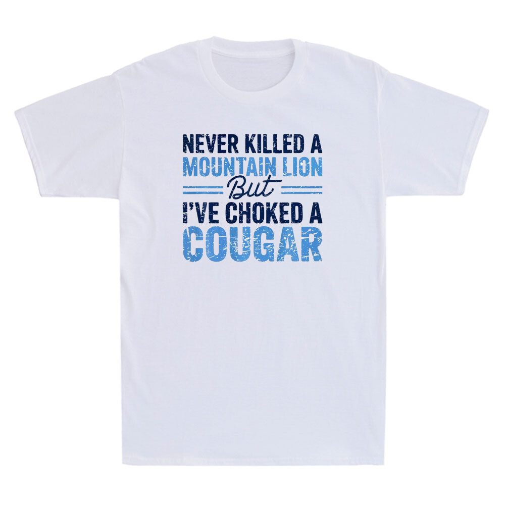 Never Killed A Mountain Lion But I’ve Choked A Cougar Funny Quotes Men’s T-Shirt