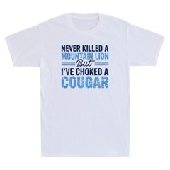 Never Killed A Mountain Lion But I’ve Choked A Cougar Funny Quotes Men’s T-Shirt