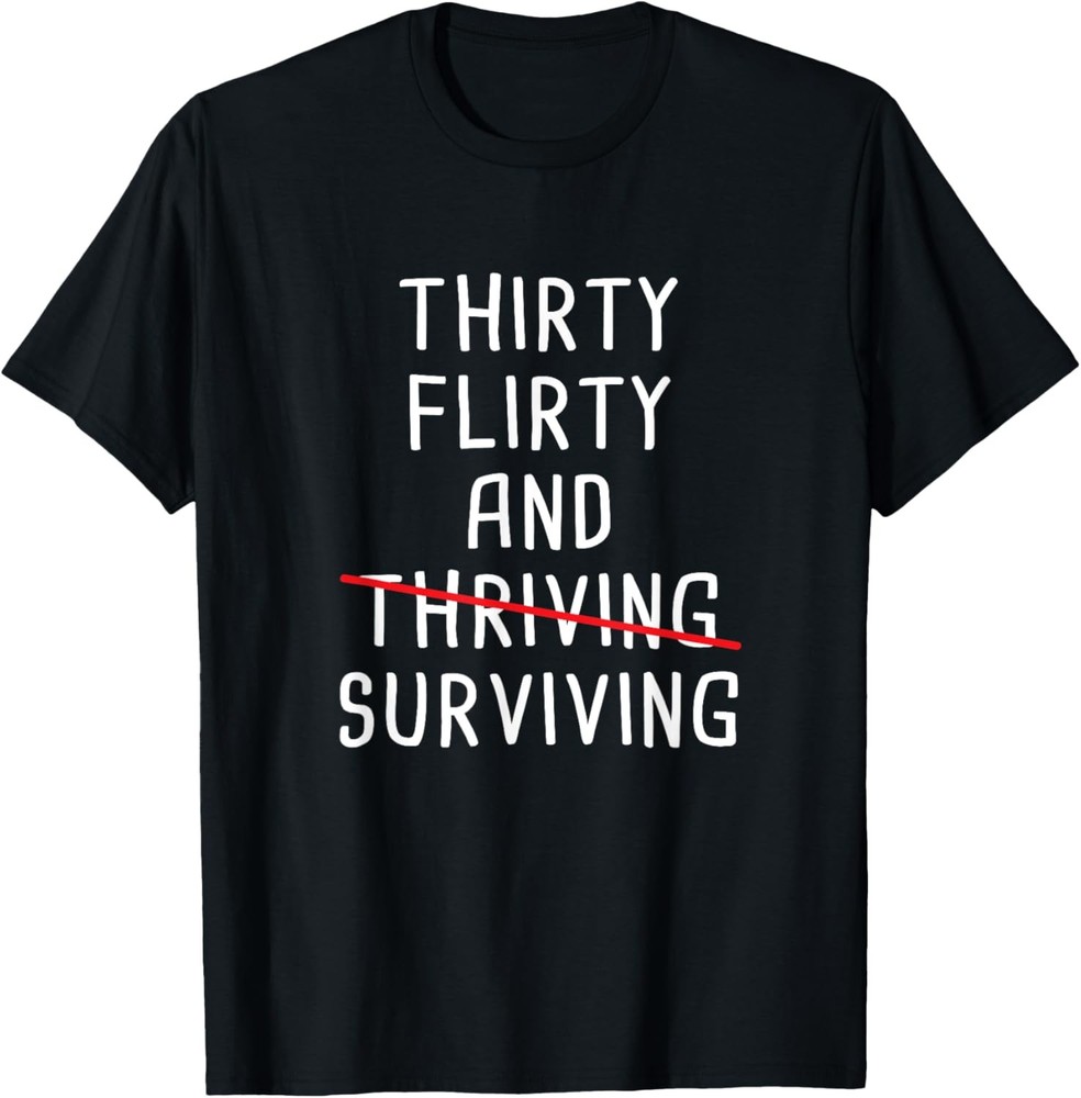 Thirty Flirty And Surviving â€“ Funny 30th Birthday Sarcastic T-Shirt