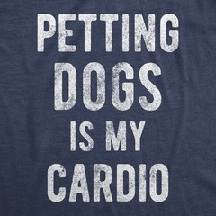 Mens Petting Dogs Is My Cardio T shirt Funny Pet Dad Puppy Lover Graphic Tee