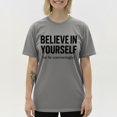 Funny Sarcastic T-Shirt Believe In Yourself or Lie Convincingly Sarcastic Tee