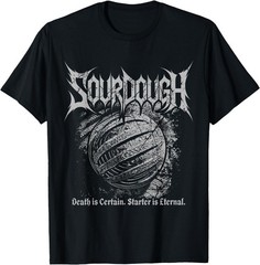 Sourdough Death is Certain Starter is Eternal Metal-Style T-Shirt
