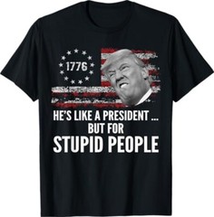 Anti Trump He’s Like A President But for Stupid People T-Shirt , Unisex Tee