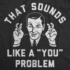 Mens Funny T Shirts That Sounds Like A You Problem Sarcastic Graphic Novelty Tee