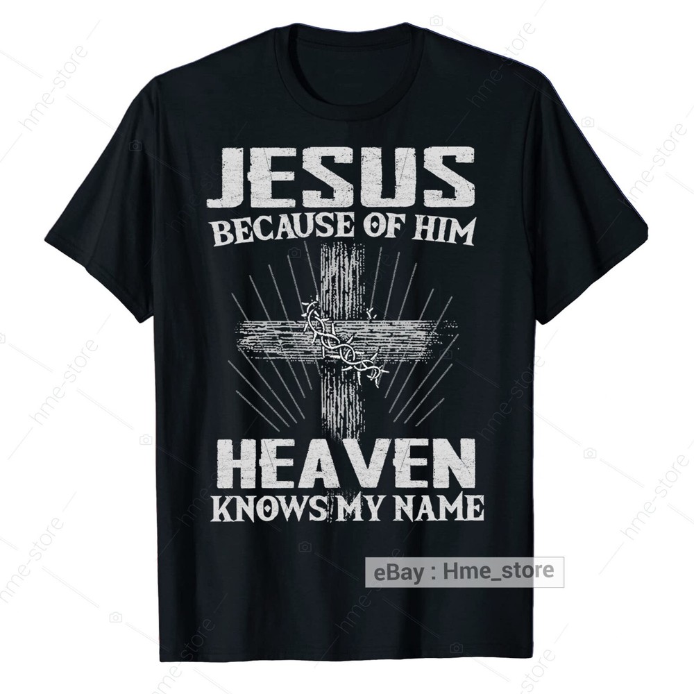 Because of Jesus Christ Heaven Knows My Name Christian T-Shirt Faith In God Tee
