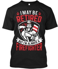 Fun Retired Firefighter – I May Be But Im A T-Shirt Made in USA Size S to 5XL 5X