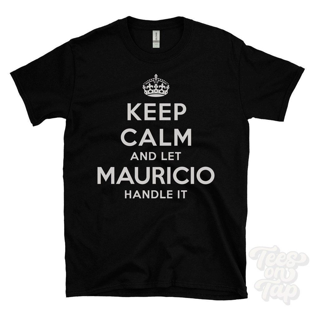 KEEP CALM AND LET MAURICIO HANDLE IT T-SHIRT mens/womens red/black funny gift