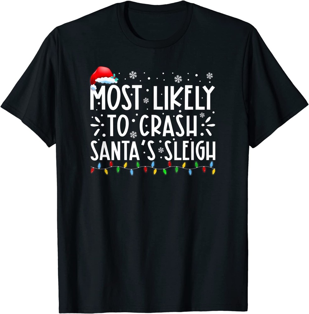 BEST! Most Likely To Crash Santa’s Sleigh Funny Christmas Holiday Tee S-3XL