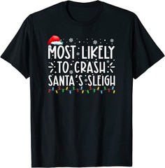 BEST! Most Likely To Crash Santa’s Sleigh Funny Christmas Holiday Tee S-3XL