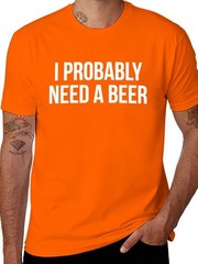 I Probably Need A Beer T-Shirt