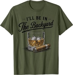I’ll Be in The Backyard Funny Bourbon Cigar Lover T-Shirt