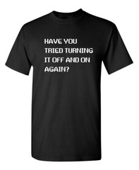 You Tried Turning It Off Sarcastic Novelty Super Soft Ring Spun Funny T Shirt