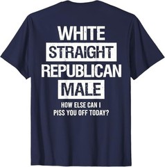 White Straight Republican Male Sarcastic Quote T-Shirt
