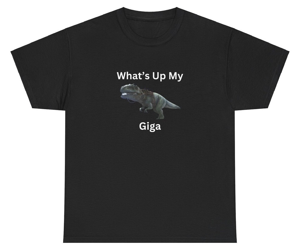 What’s Up My Giga T Shirt Dinosaur Ark Survival Gen Z Dank Meme Tee