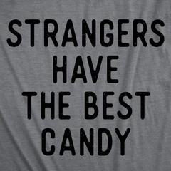 Mens Funny T Shirts Strangers Have The Best Candy Sarcastic Graphic Novelty Tee