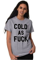 Cold AF Always Freezing Frigid Funny Gift Womens or Mens Crewneck T Shirt Tee