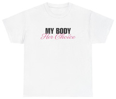My Body Her Choice Tee | Funny Graphic Tee | Unethical Threads