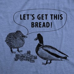 Mens Lets Get This Bread T Shirt Funny Feeding Ducks Cash Money Joke Tee for