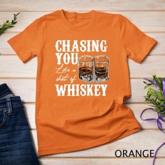 Chasing You Like A Shot Of Whiskey, Drinking Apparel T-Shirt Unisex T-shirt